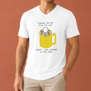 Original Please Do Not Stir The Pot When I Am Already In The Soup V-Neck Shirt