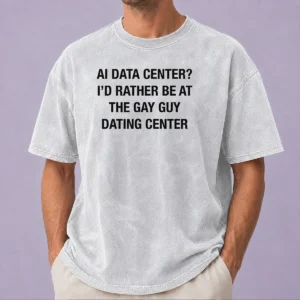 Awesome Pretty AI Data Center I'D Rather Be At The Gay Guy Dating Center printed on a soft washed t shirt in light color