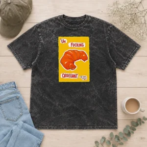 Original UN Fucking Croissant S Il Vous PlaîT Funny French Food Lover Washed T-Shirt