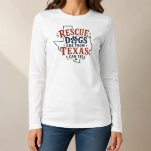 Pretty Rescue Dogs Are From Texas I Can Tell Long Sleeve Shirt