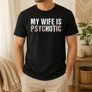 Original My Wife Is Psychotic Distressed Sarcastic Marriage