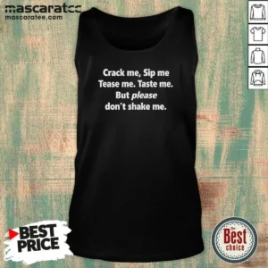 Pretty Crack Me Sip Me Tease Me Taste Me But Please Don'T Shake Me Tank Top