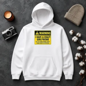 Hot Warning I Have A Crazy Girlfriend For Your Own Personal Safety Please Do Not Flirt With Me 0 Hoodie