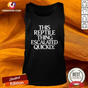 Good This Reptile Thing Escalated Quickly Bold Sarcastic Statement Quote Typography Tank Top