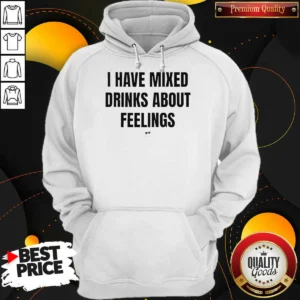 Hot I Have Mixed Drinks About Feelings Hoodie