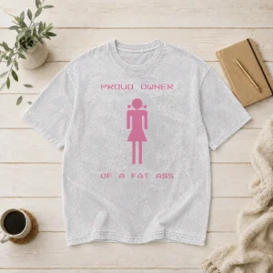 Premium Pretty Proud Owner Of A Fat Ass washed t shirt in soft fabric, displayed on a flat lay