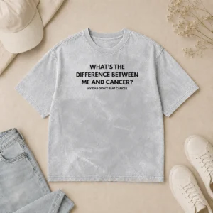 Premium What'S The Difference Between Me And Cancer My Dad Didn'T Beat Cancer washed t shirt showing front print on soft cotton fabric