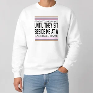 Funny Pretty People Think I'M Nice Until They Sit Beside Me At A Baseball Game Sweater