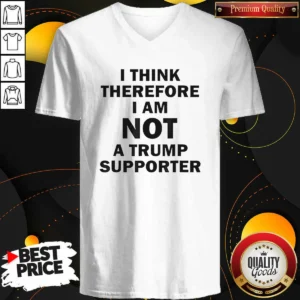 Original Donald Trump Anti Political I Think Therefore I Am Not A Trump Supporter V Neck Shirt in v neck style, optimized for a comfortable fit
