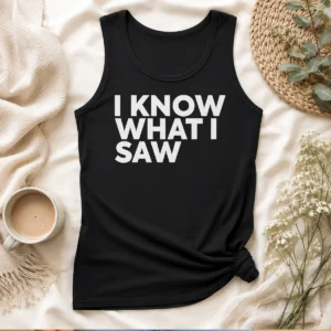 Hot I Know What I Saw Tank Top