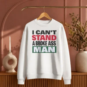 Official I Can'T Stand A Broke Ass Man Sweater