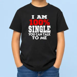 Hot I Am 100 Single You Can Talk To Me Kids T-Shirt