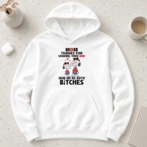 Happy Snoopy Mom Thanks For Sharing Your DNA Now We'Re Both Bitches Hoodie