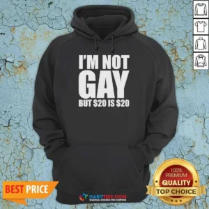 Funny I Am Not Gay But 20 Dollars Is 20 Dollars Meme Hoodie