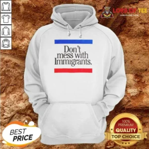 Premium Don'T Mess With Immigrants Hoodie