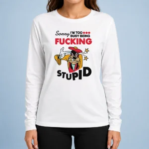 Premium Goofy Sorry I'M Too Busy Being Fcking Stupid Long Sleeve Shirt