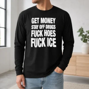 Pretty Awesome Get Money Stay Off Drugs Fck Hoes Fck ICE Long Sleeve Shirt