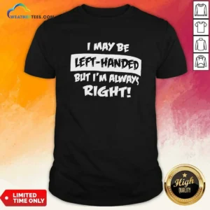 Funny I May Be Left Handed But Im Always Right