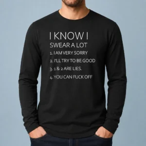 Pretty I Know I Swear A Lot I Am Very Sorry I'Ll Try To Be Good 1 And 2 Are Lies You Can Fuck Off Long Sleeve Shirt