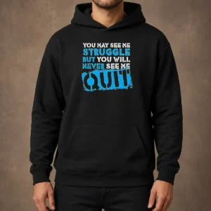 Official You May See Me Struggle But You Will Never See Me Quit Hoodie