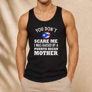Good You Don'T Scare Me I Was Raised By A Puerto Rican Mother Tank Top