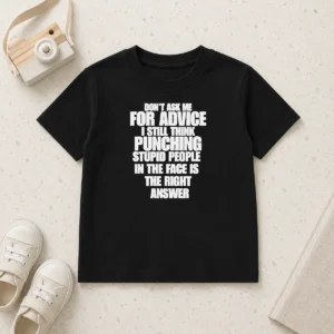 Nice Hot Don'T Ask Me For Advice I Still Think Punching Stupid People In The Face Is The Right Answer Kids T-Shirt