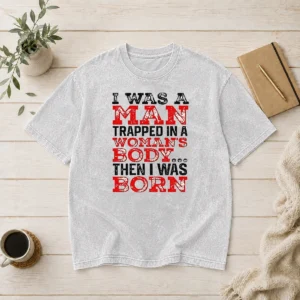Hot Official I Was A Man Trapped In A Woman'S Body Then I Was Born Washed T-Shirt