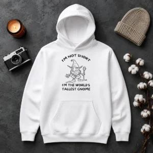 Hot Good I'M Not Short I'M The World'S Tallest Gnome Hoodie