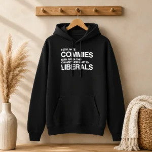 Original I Still Hate Commies Even After They Change Their Name To Liberals Text Hoodie