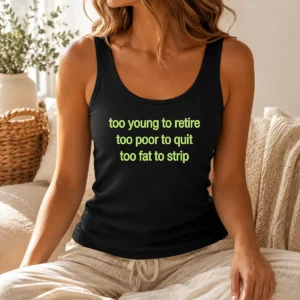 Happy Awesome Too Young To Retire Too Poor To Quit Too Fat To Strip Tank Top