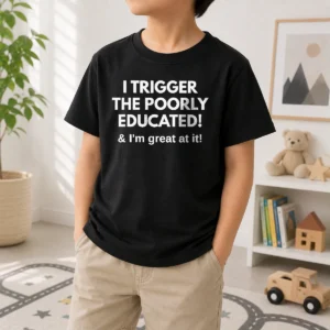 Pretty I Trigger The Poorly Educated I'M Great At It Kids T-Shirt