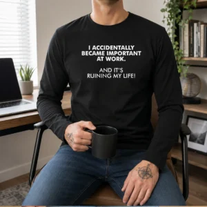 Pretty I Accidentally Became Important At Work Geek Long Sleeve Shirt