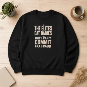 Hot Official The Elites Eat Babies But I Can'T Commit Tax Fraud Sweater