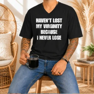 Pretty Sarcastic Apparel Quote Haven'T Lost My Virginity Because I Never Lose V-Neck Shirt