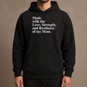 Hot Pretty Made With The Love Strength And Resilience Of My Mom Hoodie