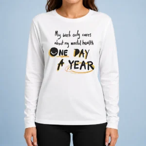Premium Funny Mental Health Awareness Apparel My Work Only Cares About Mental Health One Day A Year Long Sleeve Shirt