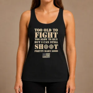 Hot Official Too Old To Fight Too Slow To Run But I Can Still Shoot Pretty Darn Good Tank Top