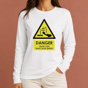 Nice Good Danger Acid Can Burn Your Penis Warning Sign Long Sleeve Shirt