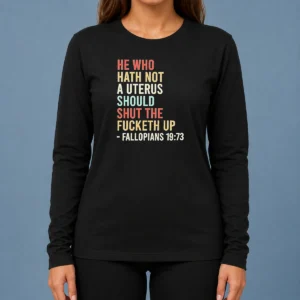 Top Pretty He WHO Hath Not A Uterus Should Shut The Fucketh Up Retro Long Sleeve Shirt
