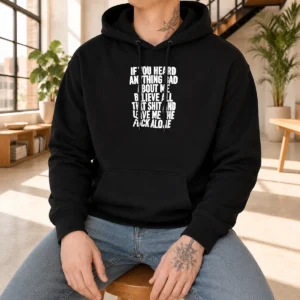 Top If You Heard Anything Bad About Me Believe All That Shit And Leave Me The Fuck Alone Hoodie