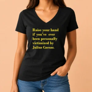 Pretty Official Julius Caesar Raise Your Hand If You'Ve Been Personally Victimized Quote V-Neck Shirt