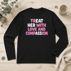 Funny Top Treat Her With Love And Compassion Kindness Long Sleeve Shirt
