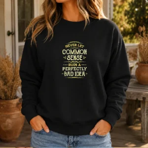 Good Never Let Common Sense Ruin A Perfectly Bad Idea Sweater
