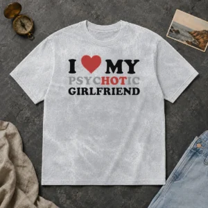Nice Pretty I Love My Psychotic Girlfriend Sarcastic Washed T-Shirt