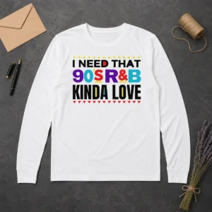 Premium Nice I Need That 90'S Rampb Kinda Love Long Sleeve Shirt