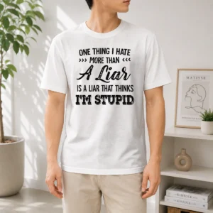 Happy Official One Thing I Hate More Than A Liar Is A Liar That Thinks I Am Stupid