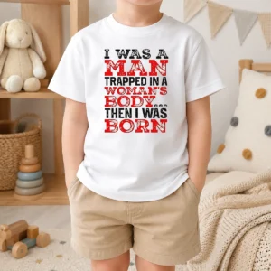 Nice Funny I Was A Man Trapped In A Woman'S Body Then I Was Born Kids T-Shirt