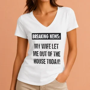 Funny Pretty Breaking News My Wife Let Me Out Of The House Today V-Neck Shirt