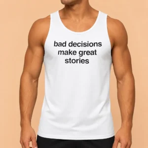 Happy Nice Bad Decisions Make Great Stories Life Motto Tank Top