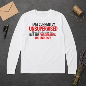 Nice Original I Am Currently Unsupervised I Know It Freaks Me Out Too Long Sleeve Shirt
